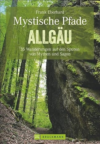 Wandern Allgäu – Mystische Pfade: 35 Wanderungen zu Burgen und Schlössern, Kirchen und Klöstern, auf den Spuren von Sagen und Traditionen